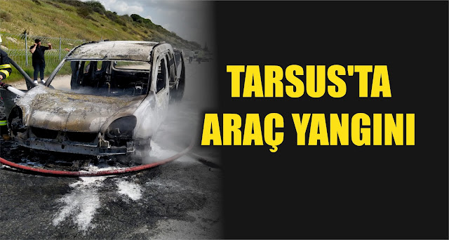 TARSUS'TA ARAÇ YANGINI