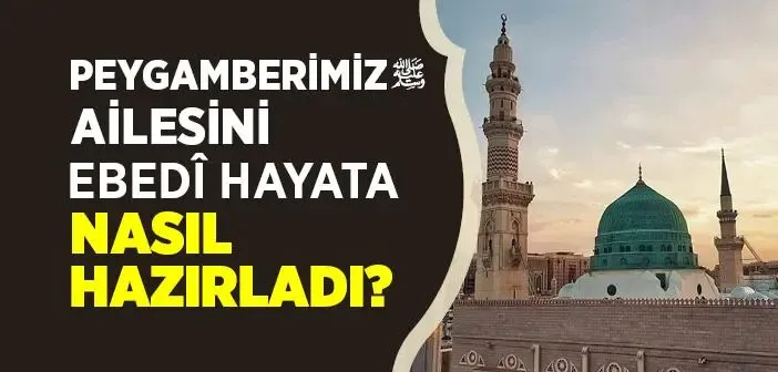 Peygamberimiz Ailesini Ebedİ Hayata Nasıl Hazırladı?