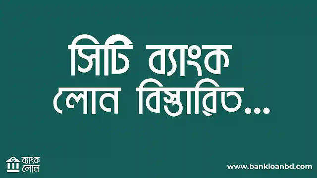 সিটি ব্যাংক লোন বিস্তারিত জানুন । City Bank Loan System