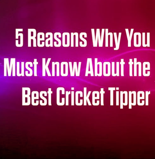 5 Reasons Why You Must Know About the Best Cricket Tipper