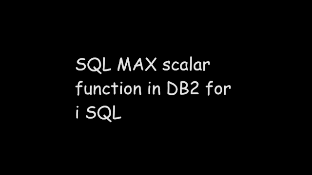 SQL MAX scalar function in DB2 for i SQL, sql function, db2 sql, ibmi db2