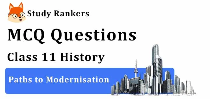 MCQ Questions for Class 11 History: Ch 11 Paths to Modernisation