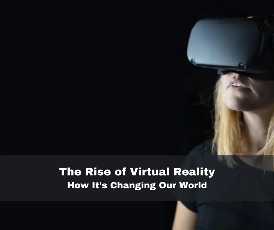 The Rise of Virtual Reality: How It's Changing Our World