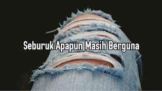 Seburuk Apapun Masih Berguna