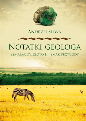 "Notatki geologa: szmaragdy, złoto i... smak przygody" - Andrzej Śliwa