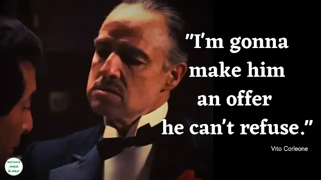 Godfather Quotes: "I'm gonna make him an offer he can't refuse." - Vito Corleone