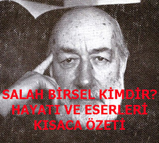 SALAH BİRSEL KİMDİR? HAYATI VE ESERLERİ KISACA ÖZETİ