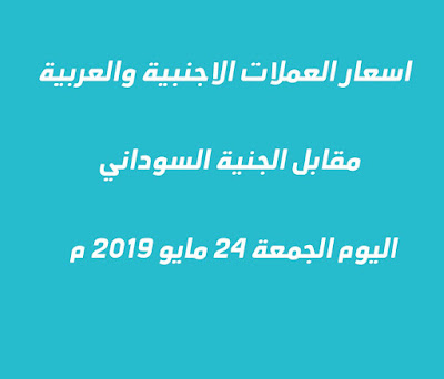   اسعار صرف العملات في السودان ليوم الجمعة 25 مايو 2019م  الموفق 19 رمضان في السوق السوداء