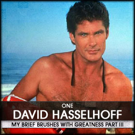 My Brief Brushes With Greatness Part III: 01. David Hasselhoff