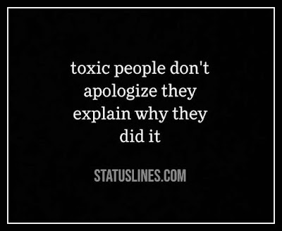 Toxic people dont apologize they explain why they did it.