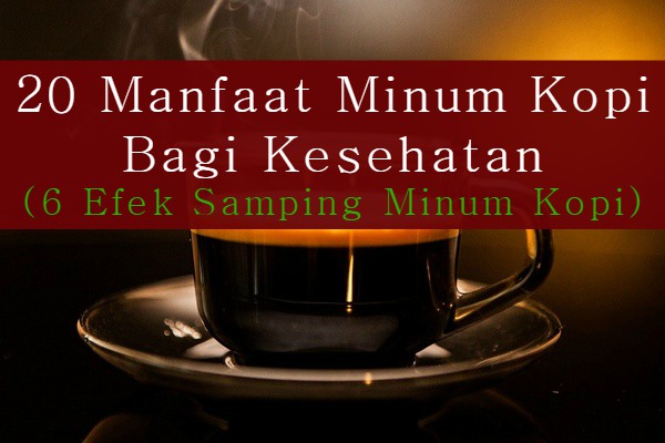 20 Manfaat Minum Kopi Bagi Kesehatan (6 Efek Samping Minum Kopi)