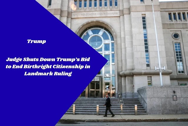 Judge Shuts Down Trump’s Bid to End Birthright Citizenship in Landmark Ruling