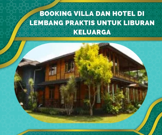 Booking Villa dan Hotel di Lembang Praktis untuk Liburan Keluarga