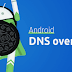 Android getting "DNS over TLS" to prevent ISPs from knowing what websites you visit