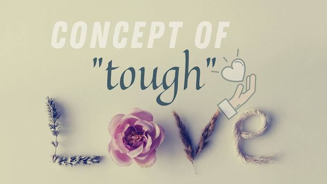 The concept of “tough love.”