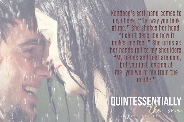 Kandace’s soft hand comes to my cheek. “The way you look at me.” She shakes her head. “I can’t describe how it makes me feel.” She grins as her hands fall to my shoulders. “My hands and feet are cold, but you just looking at me—you warm me from the inside.”