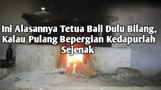 Ini Alasannya Tetua Bali Dulu Bilang, Kalau Pulang Bepergian Kedapurlah Sejenak