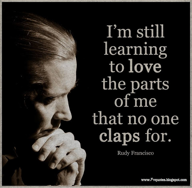 i'm still learning to love the parts of me that no one claps for.