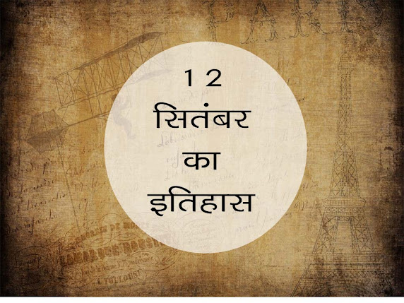 12 सितंबर का इतिहास :  इतिहास में 12 सितम्बर की प्रमुख घटनाएं | 12 September History in Hindi