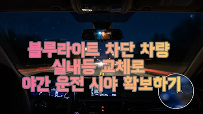 블루라이트 차단 차량 실내등 교체로 야간 운전 시야 확보하기