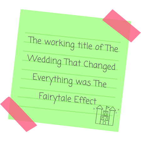 The working title of The Wedding That Changed Everything was The Fairytale Effect