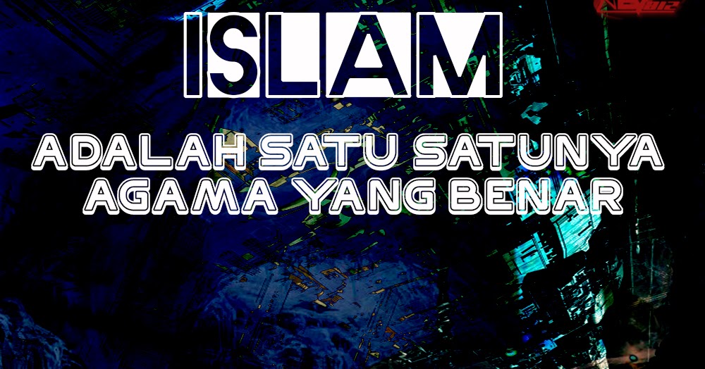 Islam satu-satunya Agama yang benar dan sempurna  