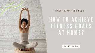 How to Achieve Fitness Goals at Home?