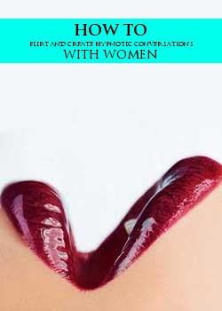 How To Flirt And Create Hypnotic Conversations With Women