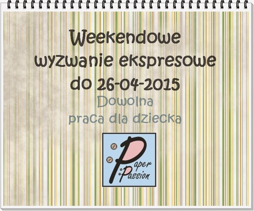 http://paperpassionpl.blogspot.ie/2015/04/ekspresowe-wyzwanie-weekendowe-nr-4.html