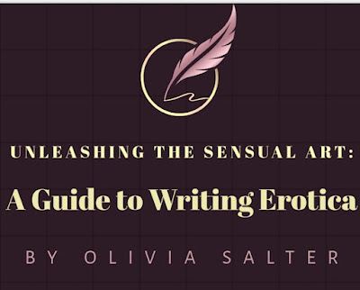 Unleashing the Sensual Art: A Guide to Writing Erotica by Olivia Salter