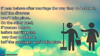 If men behave after marriage the way they do before it, half the divorces won't take place.. On the other hand, If women behave before marriage the way they do after it, half the marriages won't take place ;)