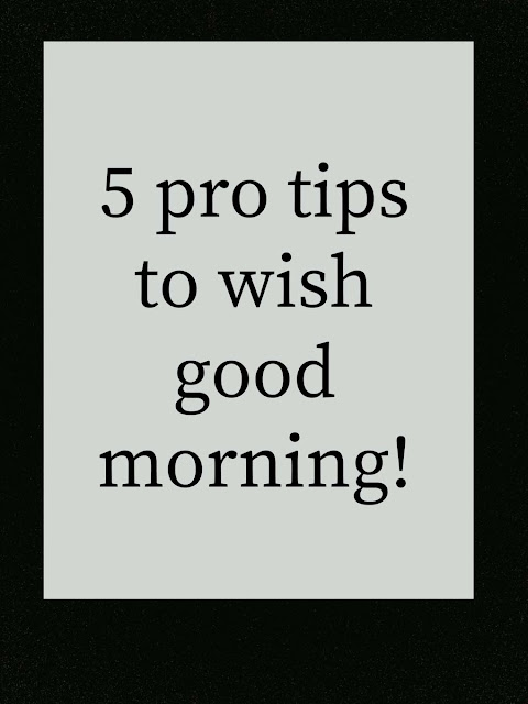 Good morning wishing tips 