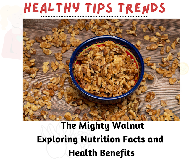 The Mighty Walnut: Exploring Nutrition Facts and Health Benefits | Healthy Tips Trends