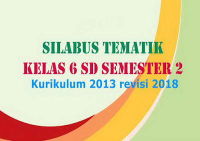 Silabus Tematik Kelas 6 SD Semester 2 Kurikulum 2013 revisi 2018