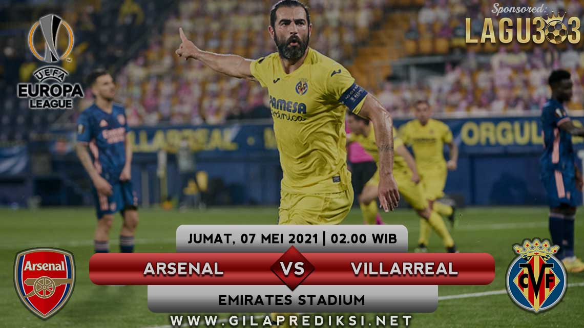 Prediksi Arsenal vs Villarreal 7 Mei 2021 pukul 02.00 WIB