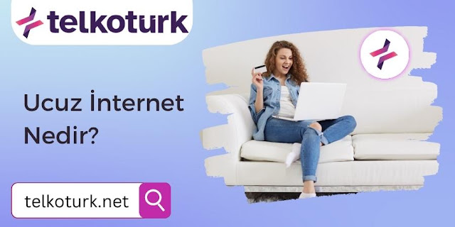 Ucuz İnternet Nedir? - Telkotürk