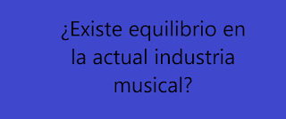 ¿Existe equilibrio en la actual industria musical?