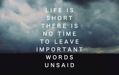 Life is short - there is no time to leave important words unsaid