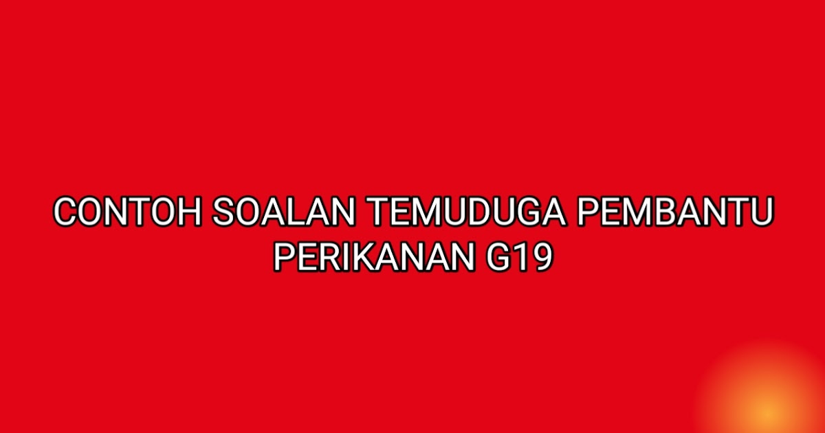 Contoh Soalan Temuduga Pembantu Perikanan G19 2020 