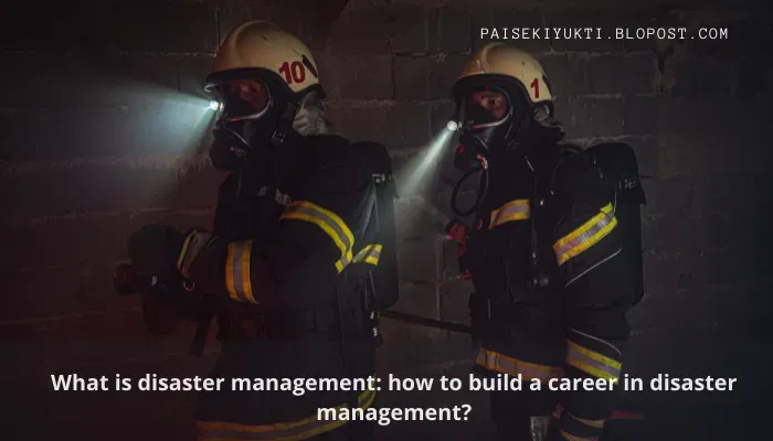 How to Make a Career in Disaster Management?