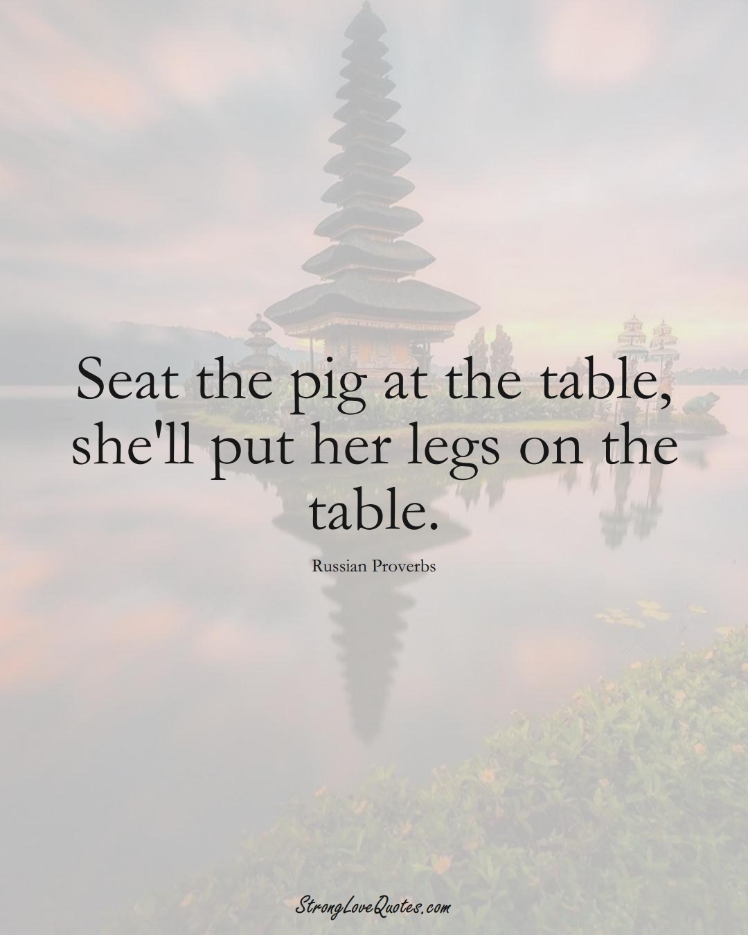 Seat the pig at the table, she'll put her legs on the table. (Russian Sayings);  #AsianSayings