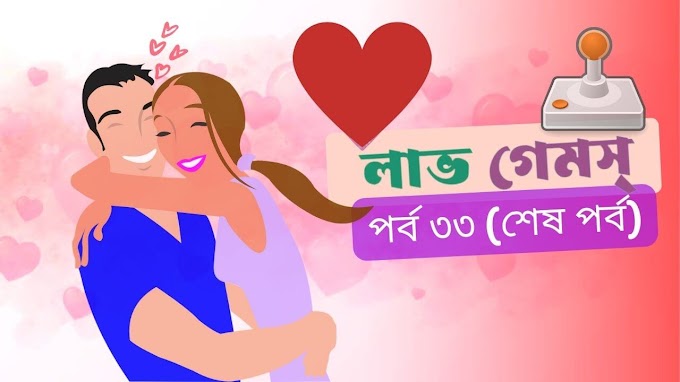 লাভ গেমস্ - পর্ব ৩৩ (শেষ পর্ব)