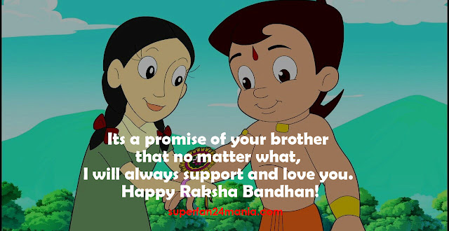 Its a promise of your brother that no matter what, I will always support and love you. Happy Raksha Bandhan!