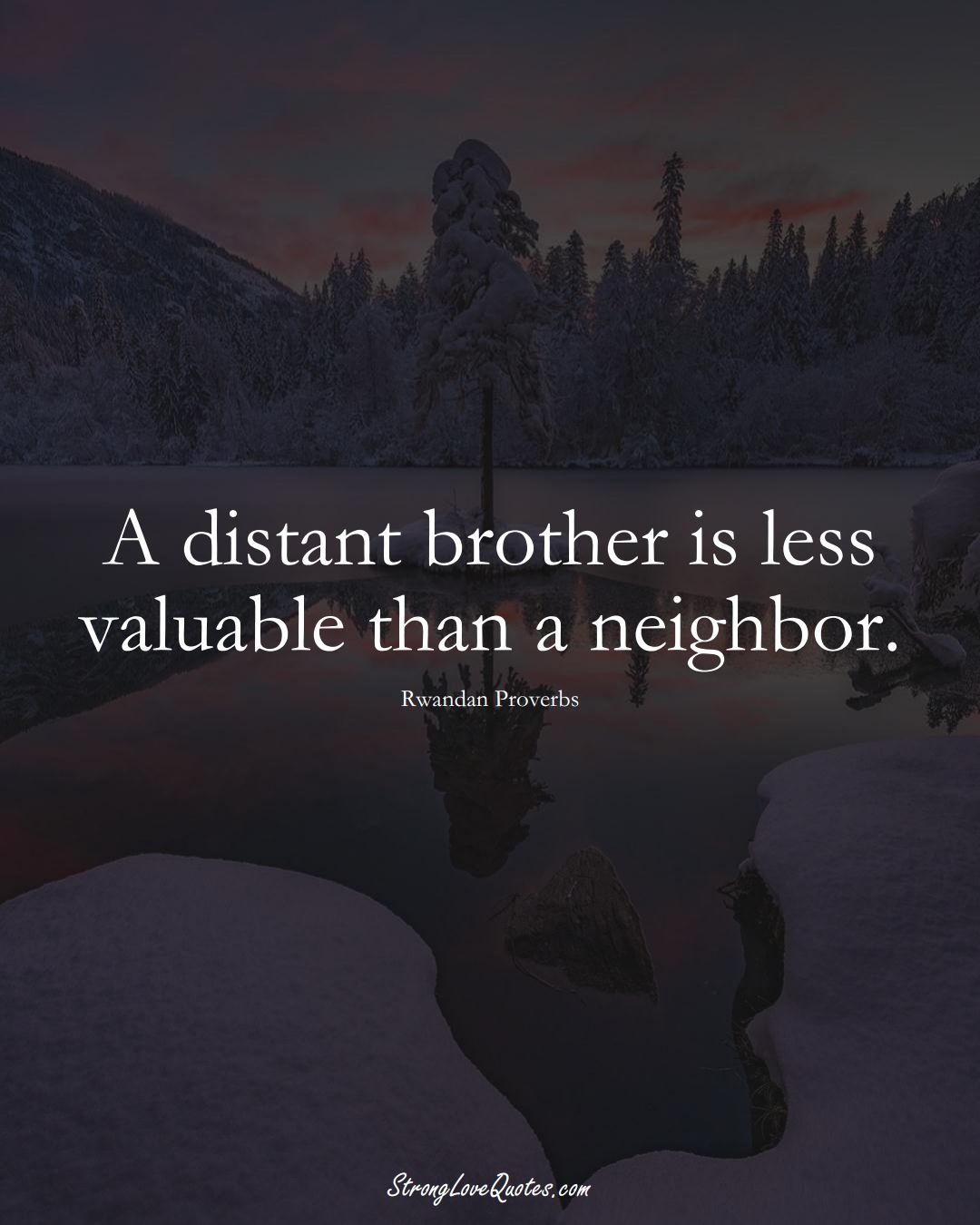 A distant brother is less valuable than a neighbor. (Rwandan Sayings);  #AfricanSayings