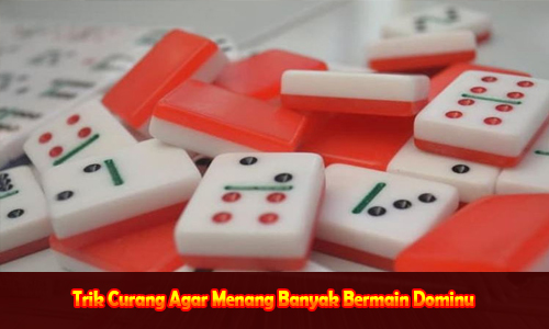 Trik Curang Agar Menang gBanyak Bermain Dominu