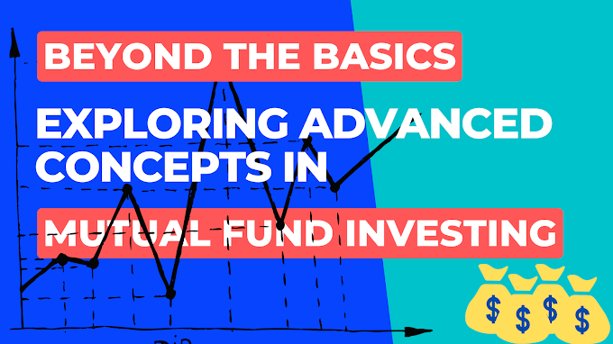 Beyond the Basics: Exploring Advanced Concepts in Mutual Fund Investing