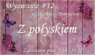 http://skarbnica-pomyslow.blogspot.com/2016/12/wyzwanie-12-z-poyskiem.html