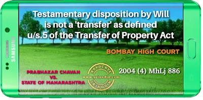 Testamentary disposition by Will is not a 'transfer' as defined u/s. 5 of the Transfer of Property Act