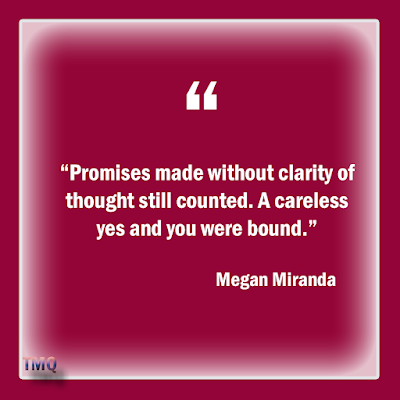 Promises made without clarity of thought still counted. A careless yes and you were bound.- beautiful lines- Megan Miranda