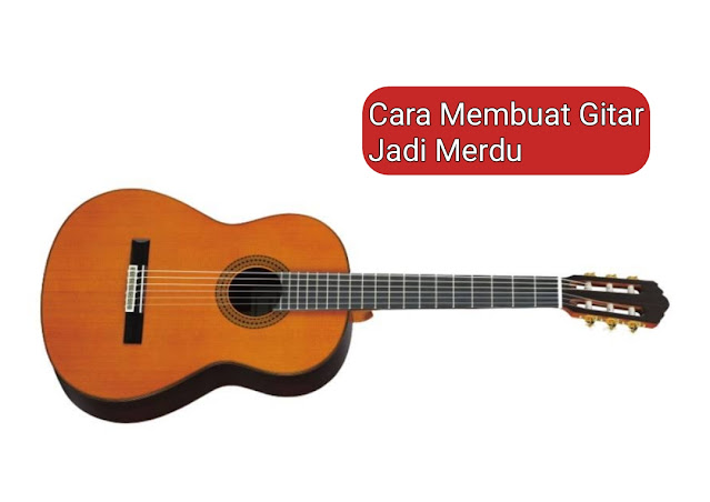 10+ CARA MEMBUAT GITAR JADI MERDU